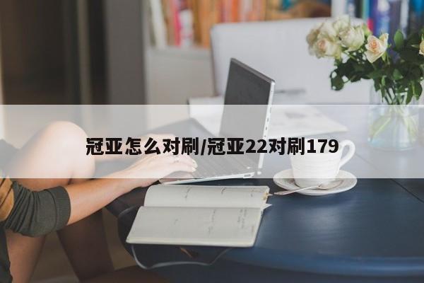 冠亚怎么对刷/冠亚22对刷179
